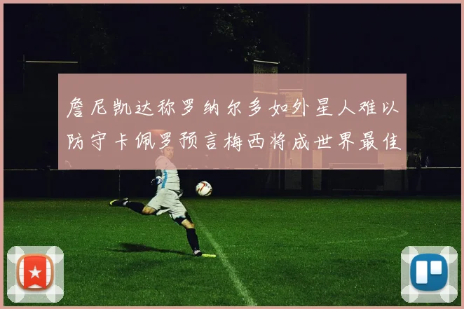 詹尼凯达称罗纳尔多如外星人难以防守卡佩罗预言梅西将成世界最佳